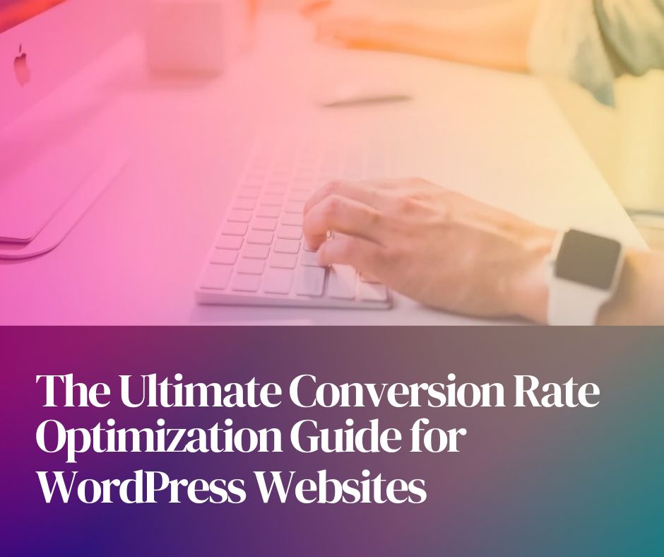 The Ultimate Conversion Rate Optimization Guide for WordPress Websites